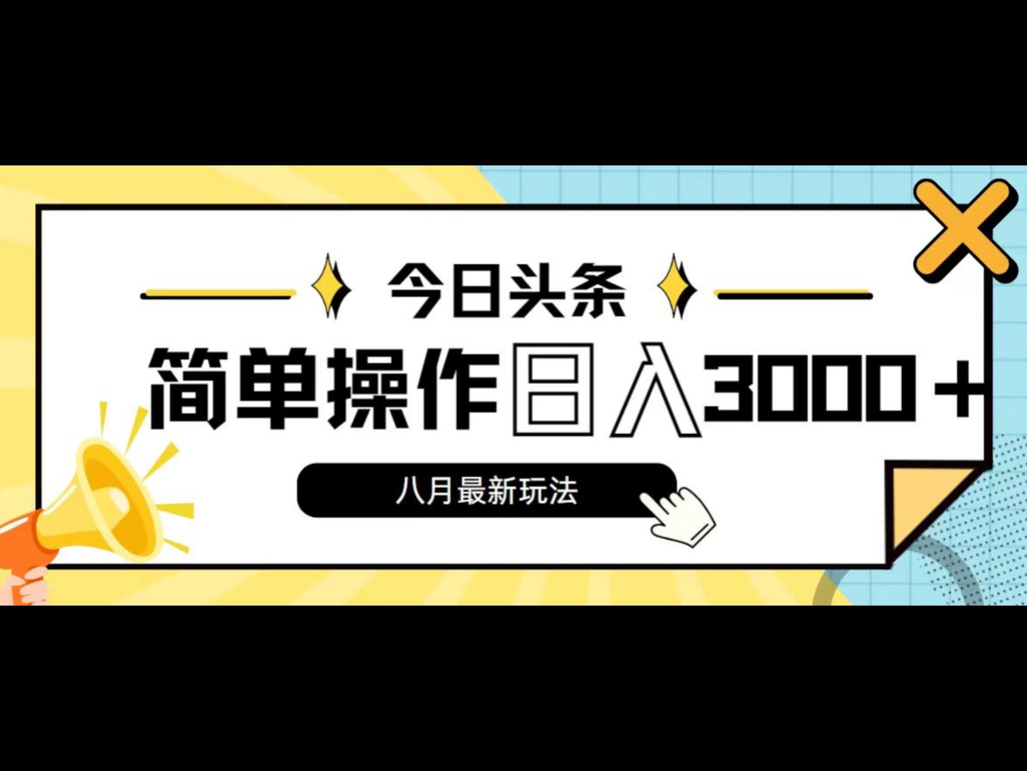 今日头条，8月新玩法，操作简单，日入3000+