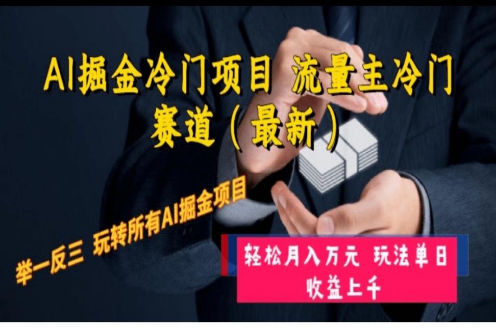 AI掘金冷门项目 流量主冷门赛道（最新）举一反三 玩法单日收益上 月入万元