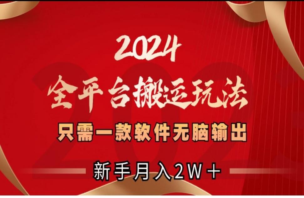 2024全平台搬运玩法，只需一款软件，无脑输出，新手也能月入2W+