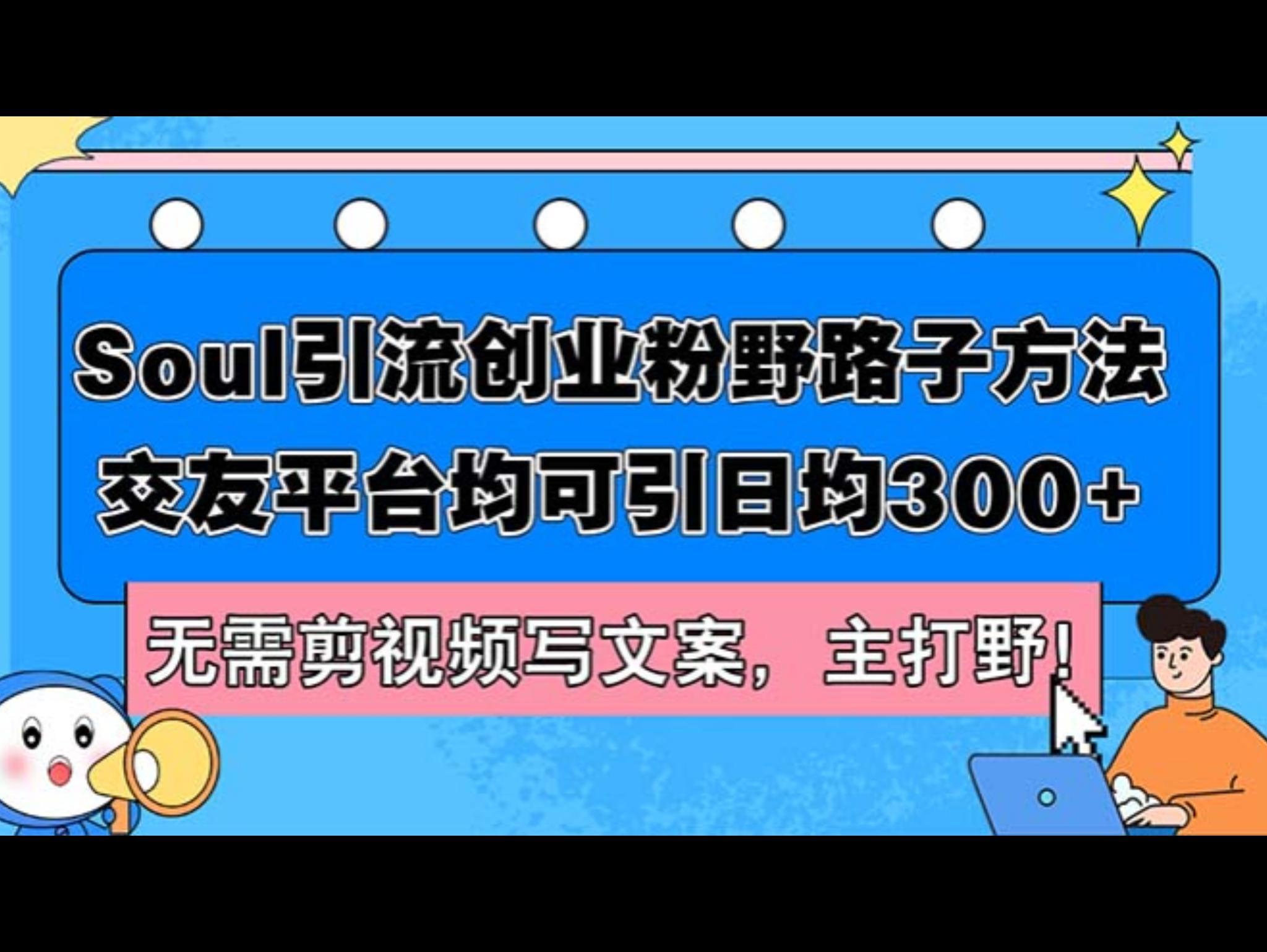 Soul引流创业粉野路子方法，交友平台均可引日均300+，无需剪视频写文案