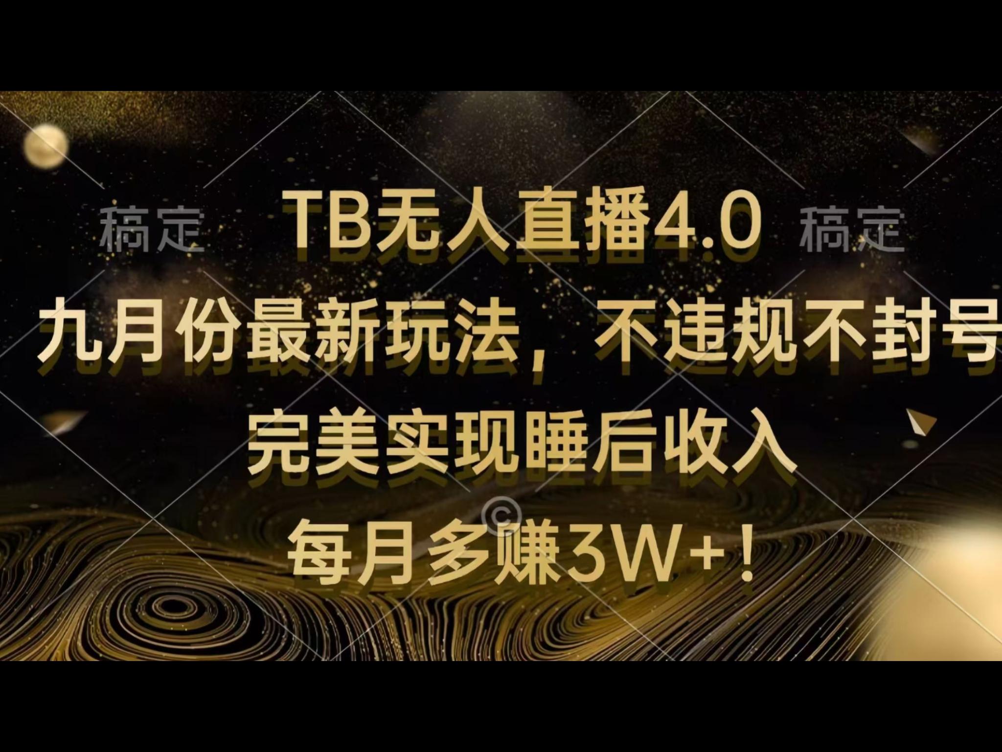 TB无人直`播4.0九月份最新玩法 不违规不封号 完美实现睡后收入 每月多赚3W+