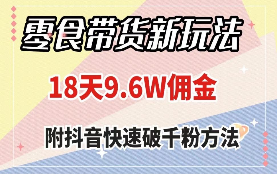零食带货新玩法，18天9.6w佣金， 几分钟一个作品（附快速破千粉方法）