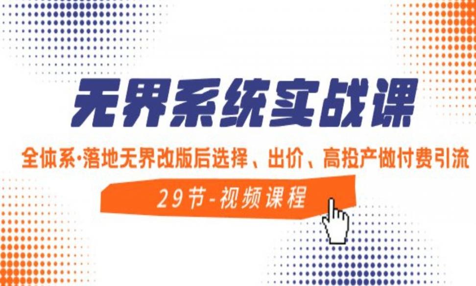 无界系统实战课，全体系．落地无界 版后选择、出价、高投产做付费引流