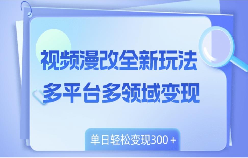 视频漫改全新玩法，多平台多领域变现◇小白轻松上手◇单日变现300+