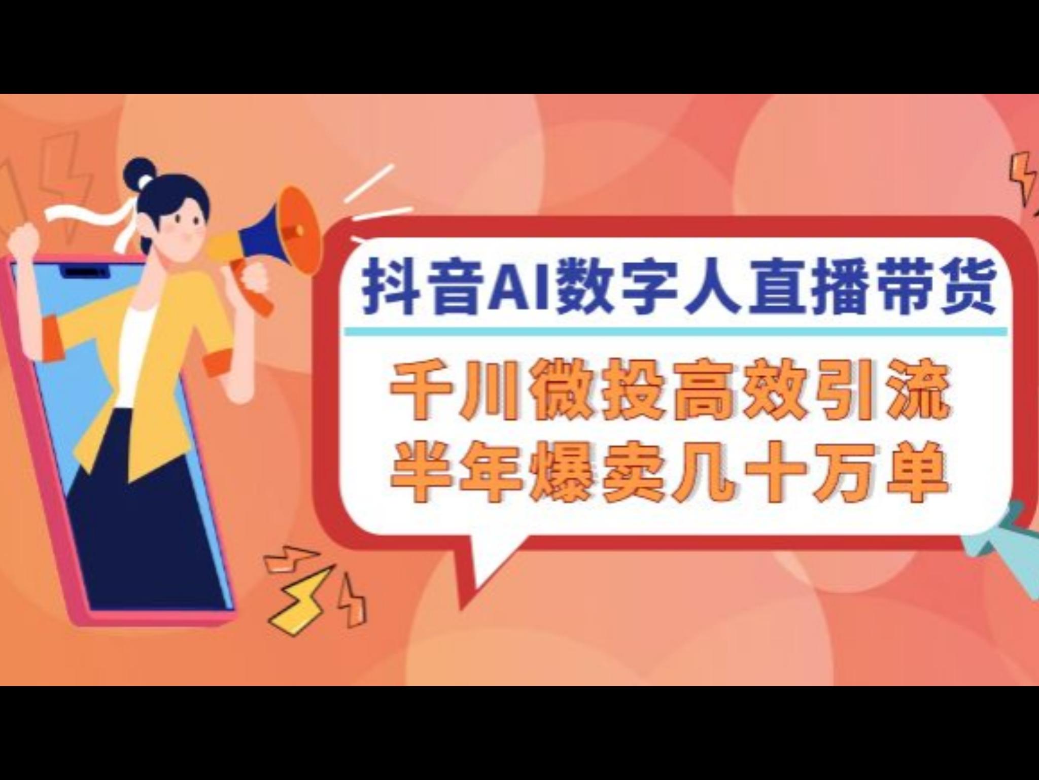 抖`音AI-数字人直`播带货，千川 微投高效引流，半年爆卖几十万单