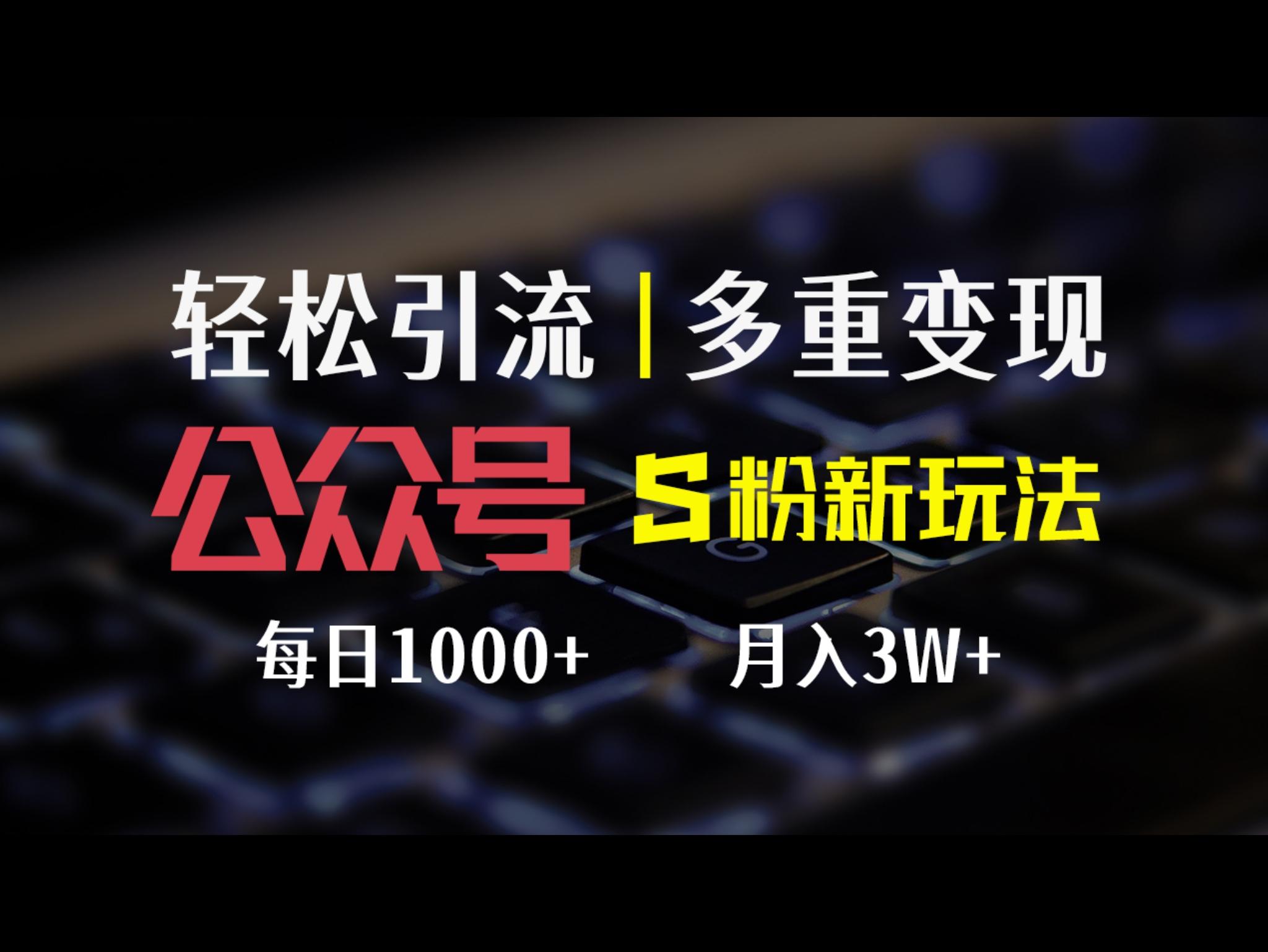 公众号S粉新玩法，简单操作、多重变现，每日收益1000+