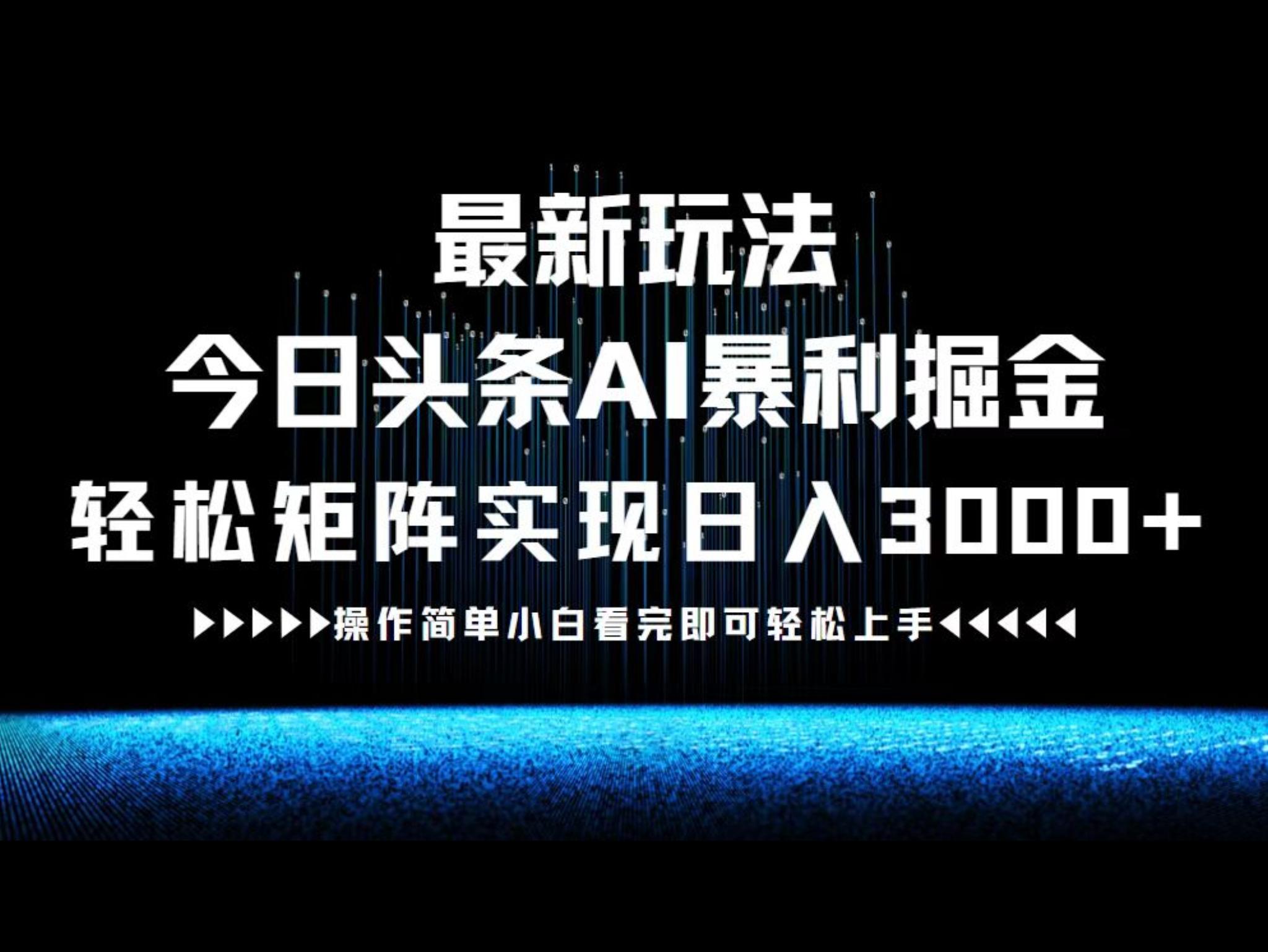 最新今日头条AI暴利掘金玩法，轻松矩阵日入3000+