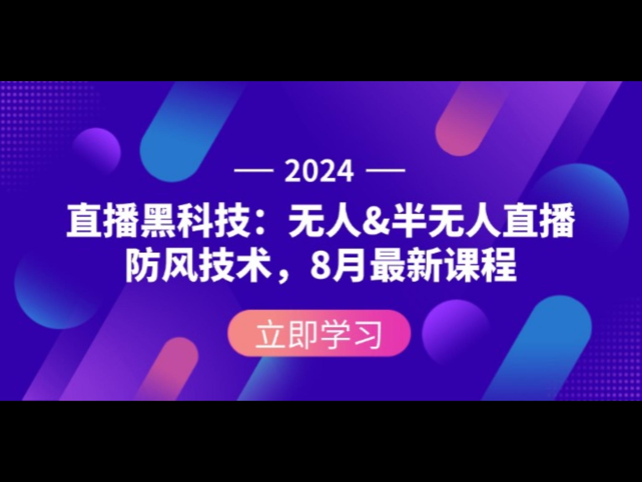2024直`播黑科技：无人&半无人直`播防风技术，8月最新课程