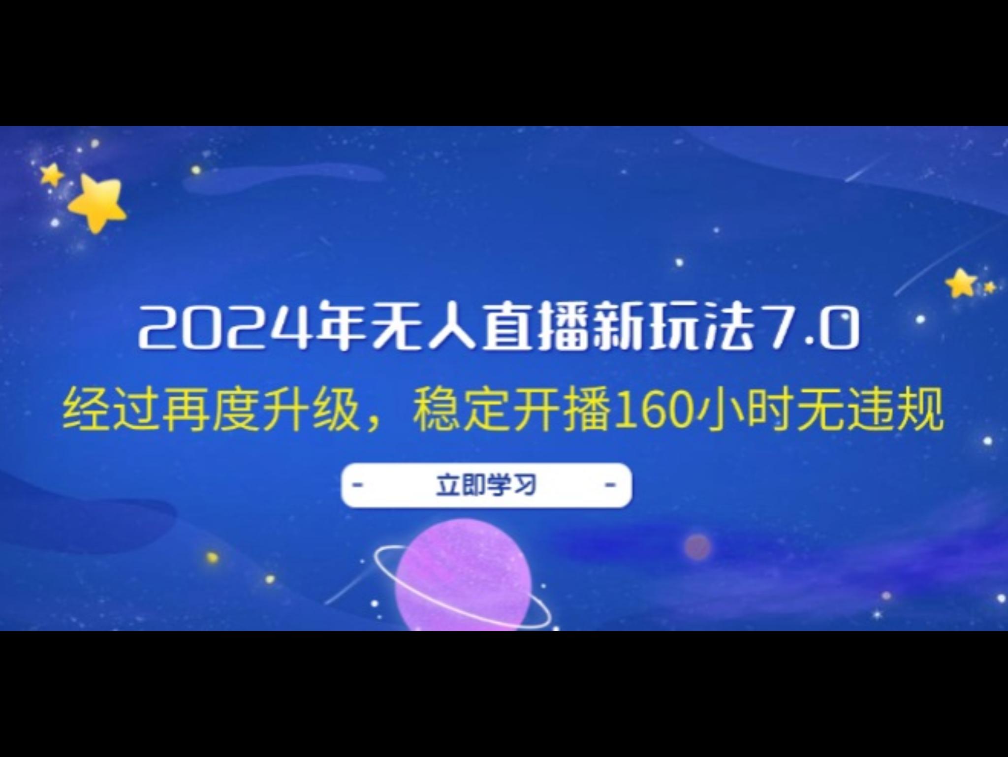 2024年无人直`播新玩法7.0，经过再度升级，稳定开播160小时无违规