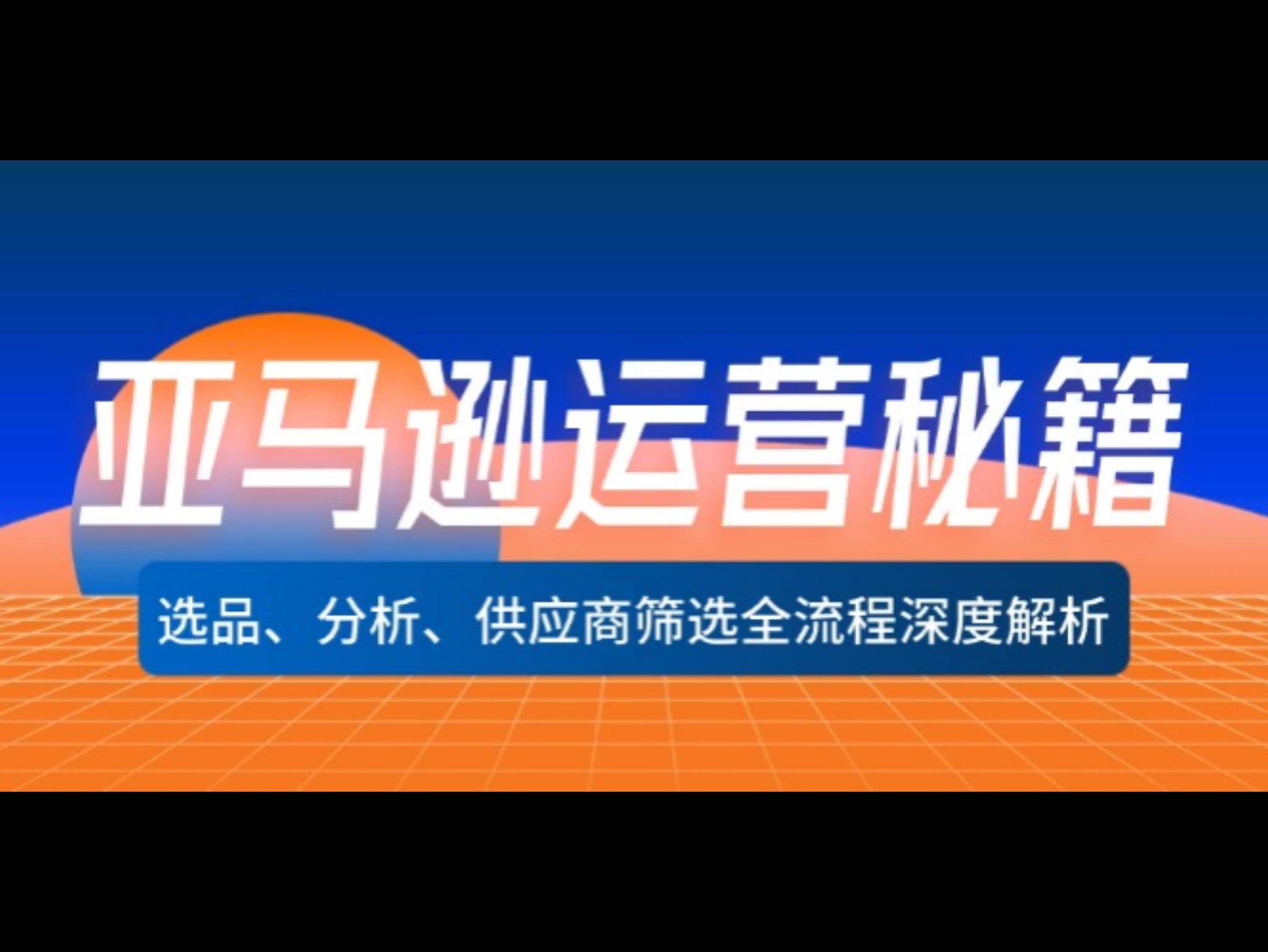 亚马逊运营秘籍：选品、分析、供应商筛选全流程深度解析