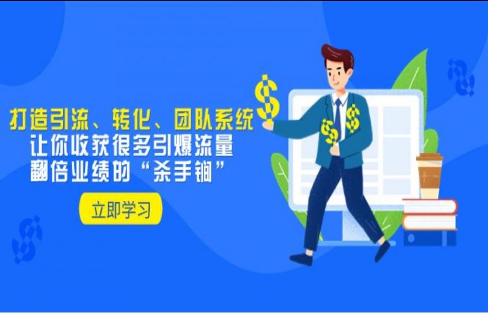 教你打造引流、转化、团队系统，让你收获很多引爆流量、翻倍业绩的"杀手锏"