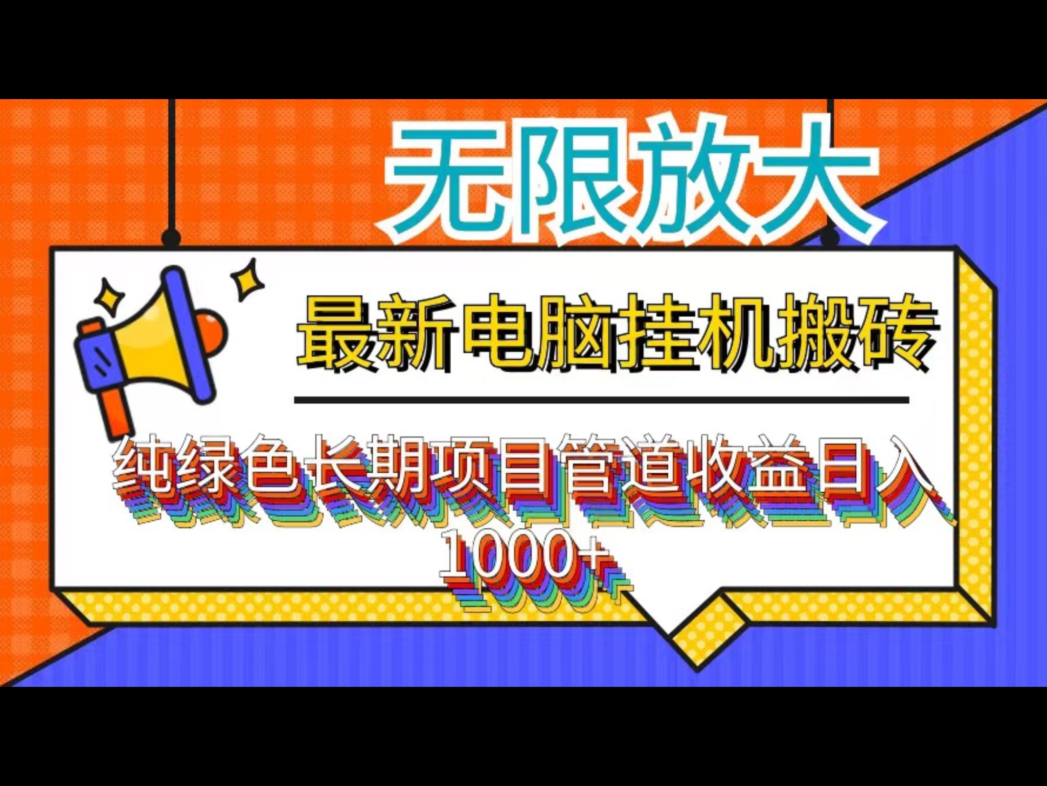 最新电脑挂机搬砖，纯绿色长期稳定项目，带管道收益轻松日入1000+