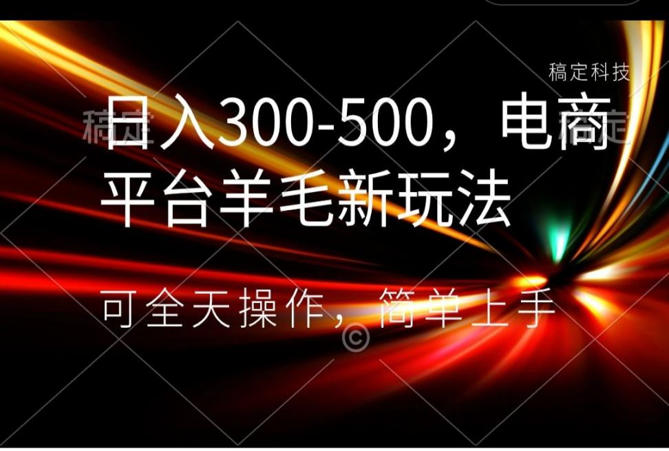 日入300-500◇电商平台羊毛新玩 法，可全天操作，简单上手