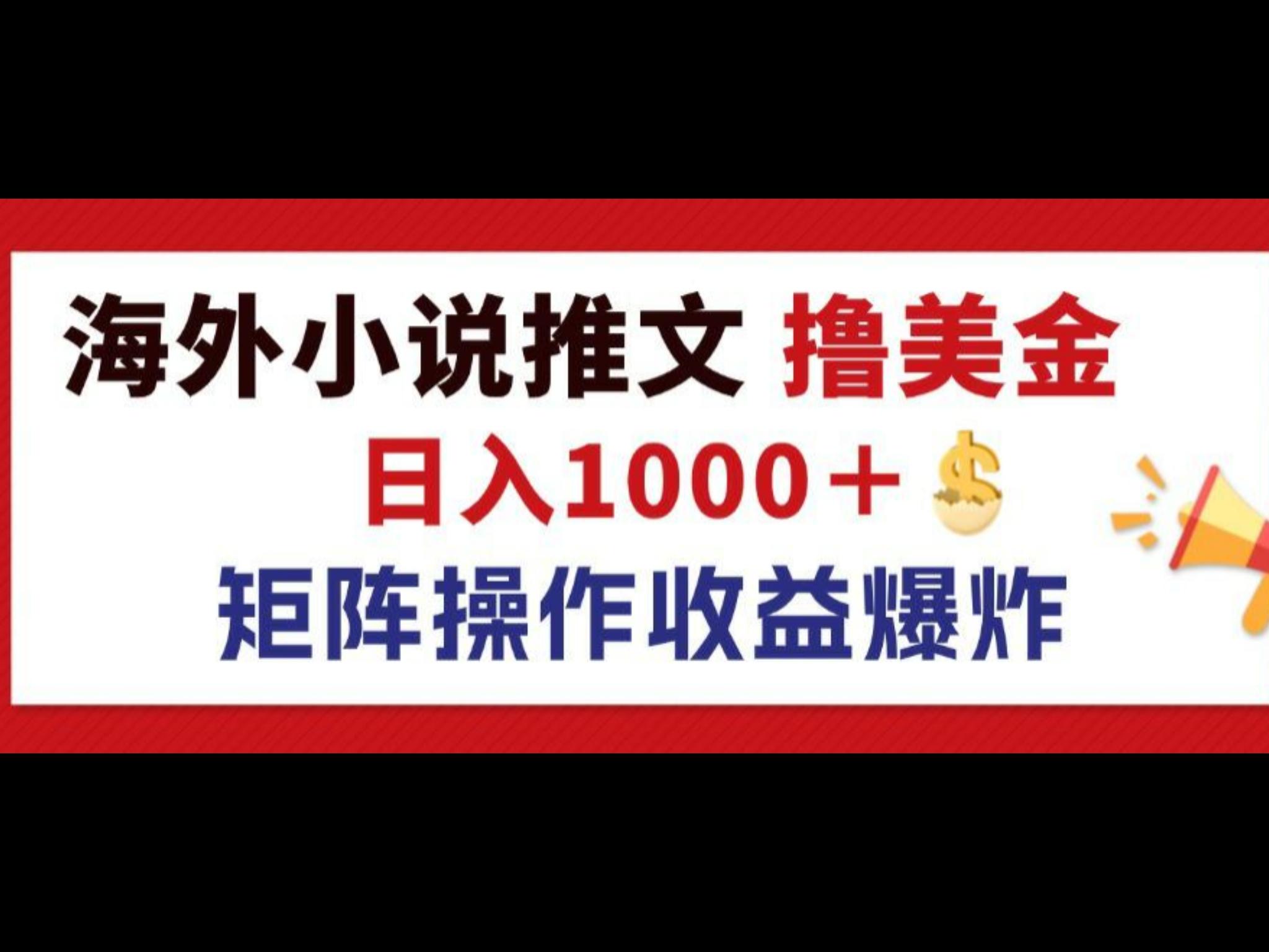 最新海外小说推文撸美金，日入1000＋ 蓝海市场，矩阵放大收益爆炸