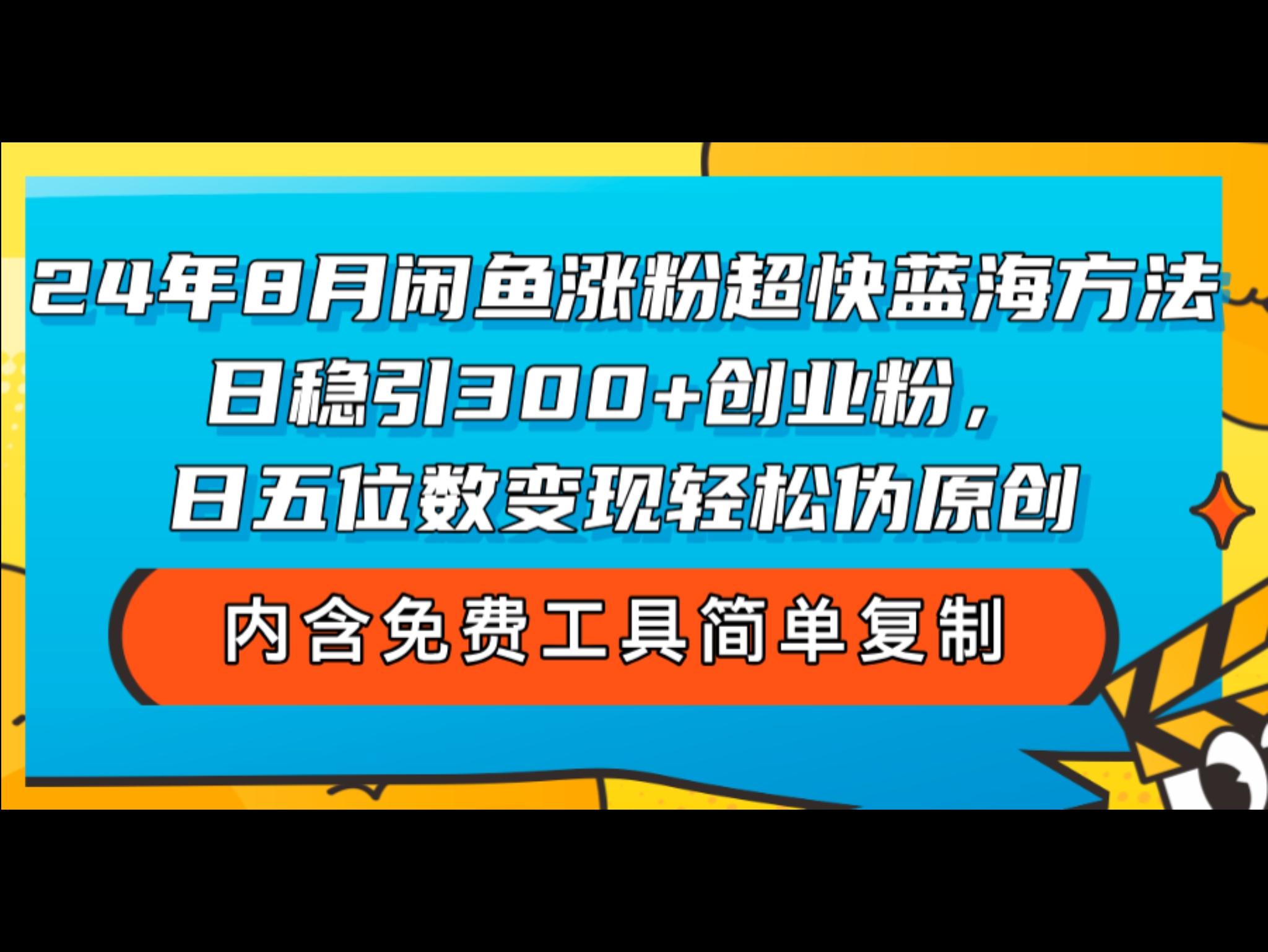 24年8月闲鱼涨粉超快蓝海方法！日稳引300+创业粉，日五位数变现