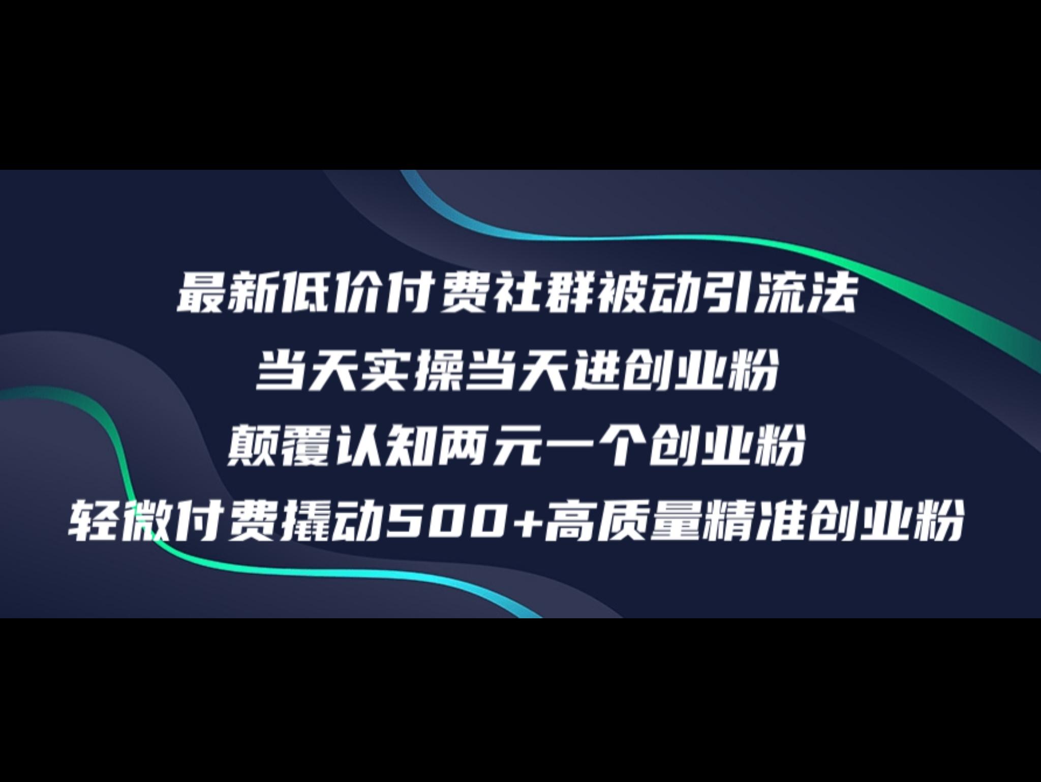 最新低价付费社群日引500+高质量精准创业粉，当天实操当天进创业粉