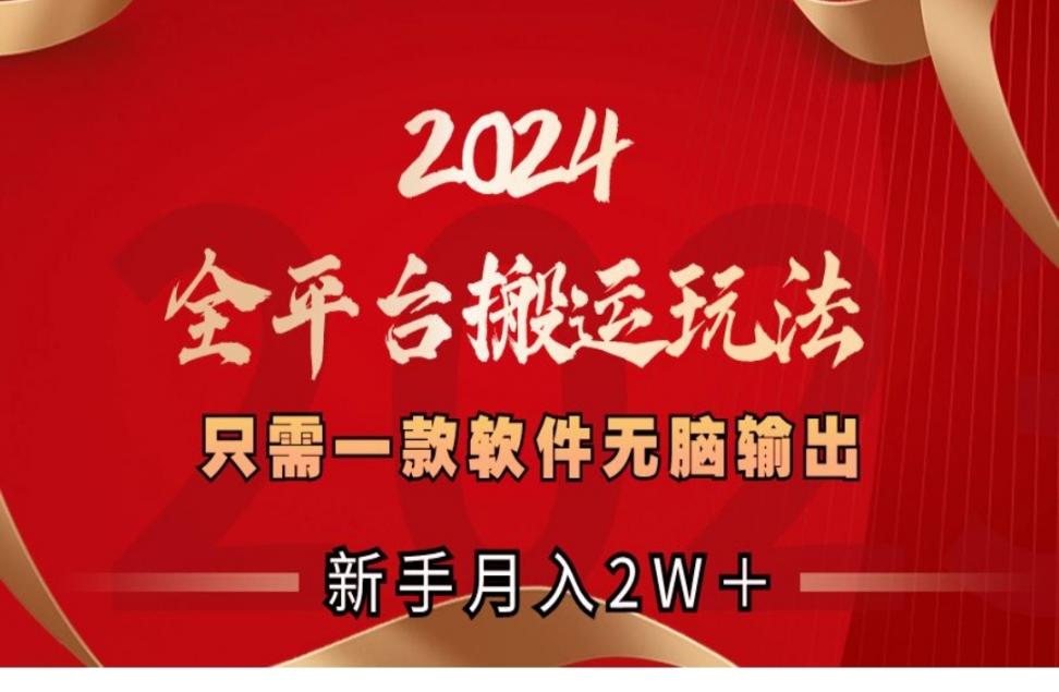 2024全平台搬运玩法，只需一款软件，无脑输出，新手也能月入2W+