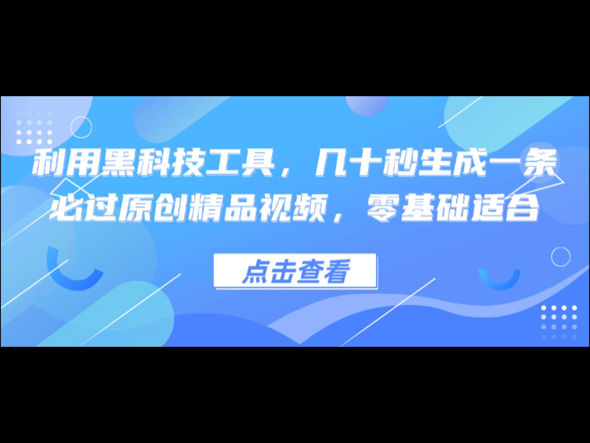 利用黑科技工具，几十秒生成一条必过原创精品视频，零基础适合