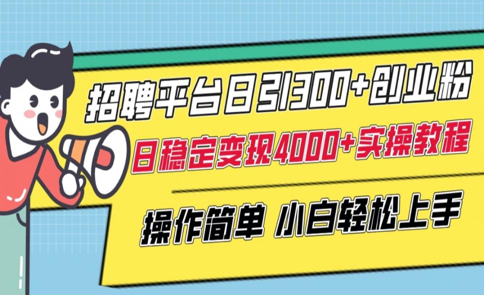 招聘平台日引300＋创业粉◇日稳定变现4000＋实操教程小白轻松上手！