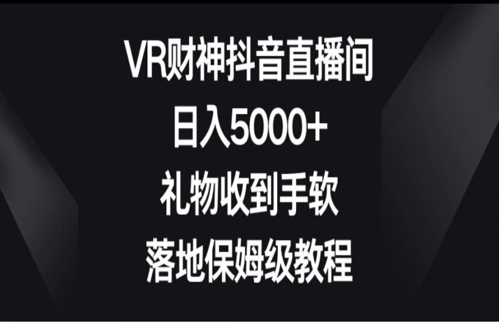 VR财神**间◇日入5000+◇礼物收到手软，落地保姆级教程