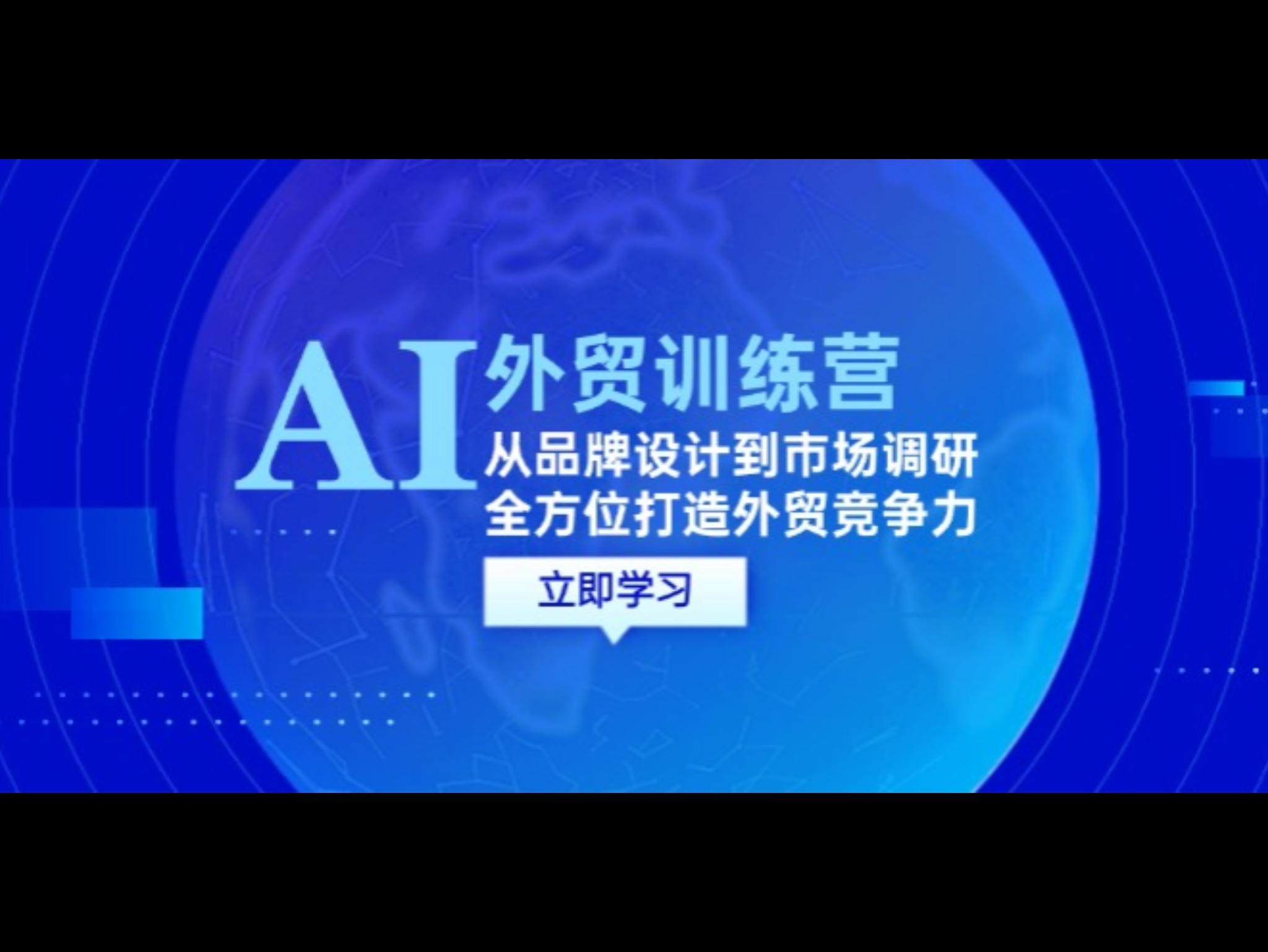 AI+外贸训练营：从品牌设计到市场调研，全方位打造外贸竞争力