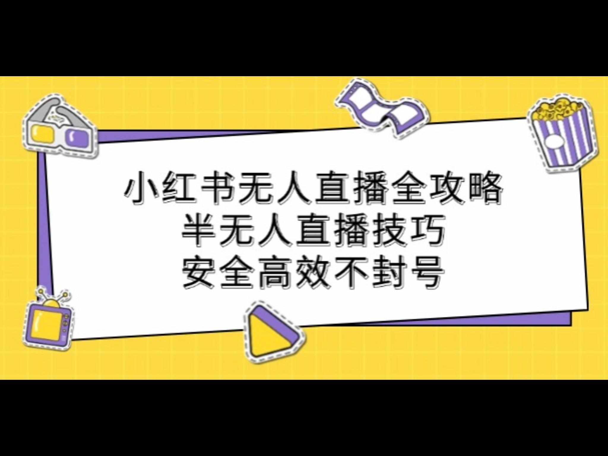 小红书无人直`播全攻略：半无人直`播技巧，安全高效不封号