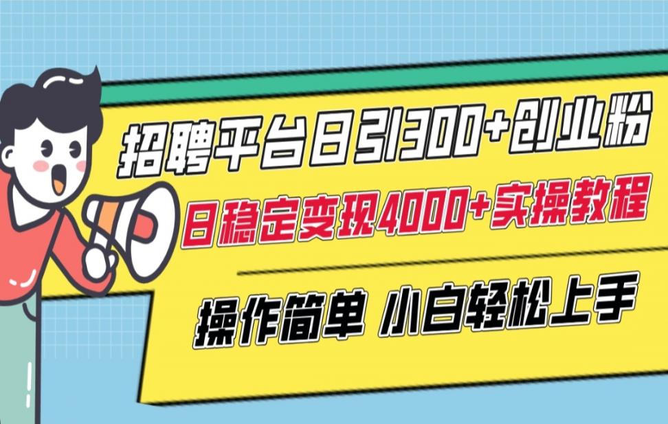 招聘平台日引300＋创业粉◇日稳定变现4000＋实操教程小白轻松上手！