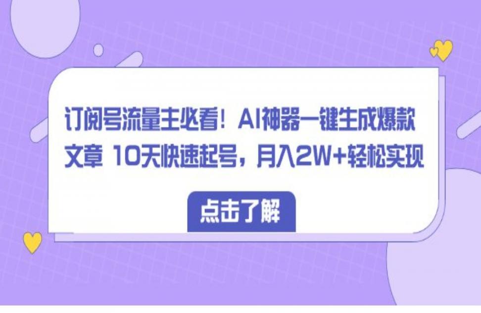 订阅号流量主必看！AI神器一键生成爆款文章 10天快速起号，月入2W＋轻松实现