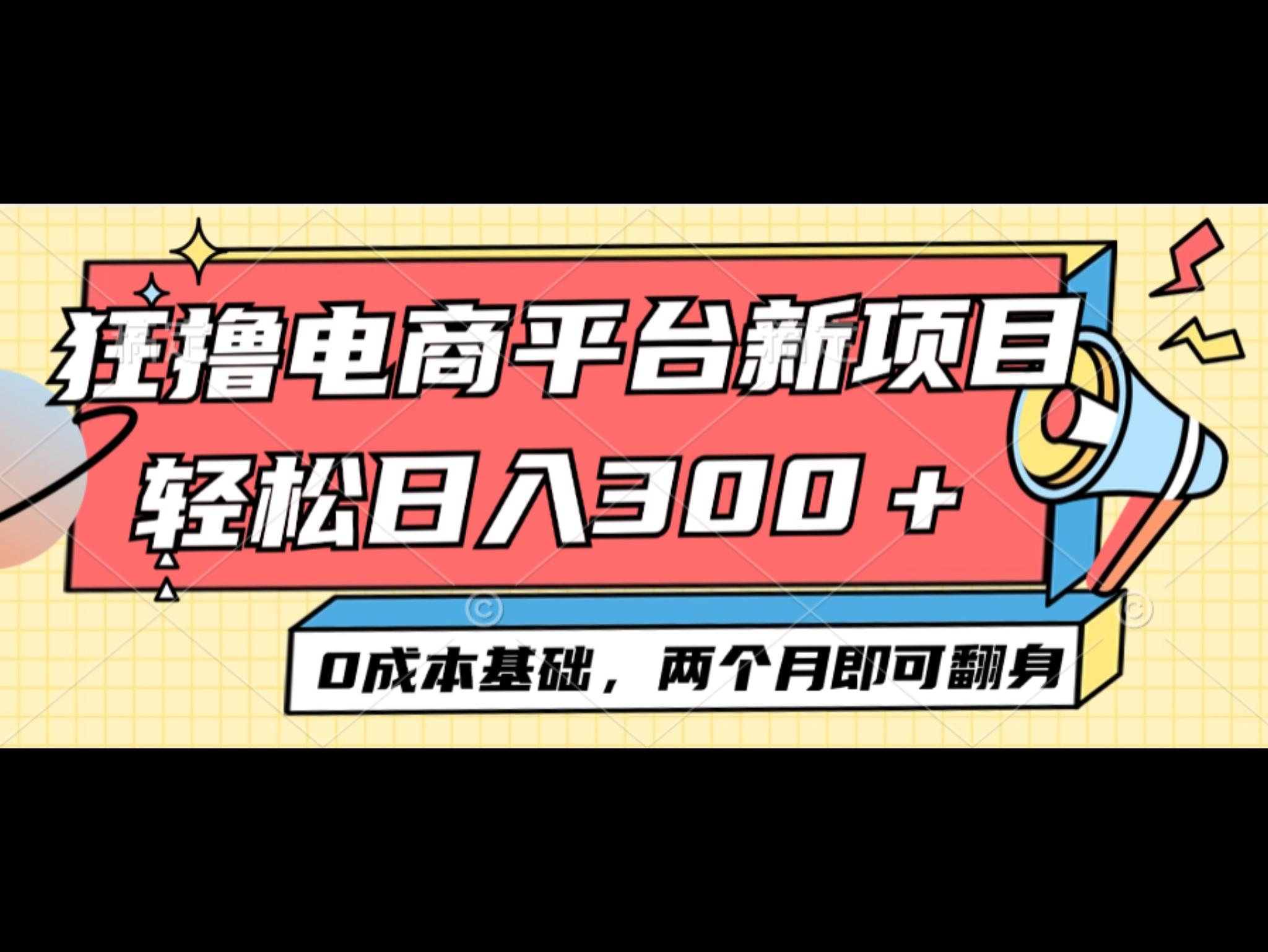 电商平台新赛道变现项目小白轻松日入300＋0成本基础两个月即可翻身